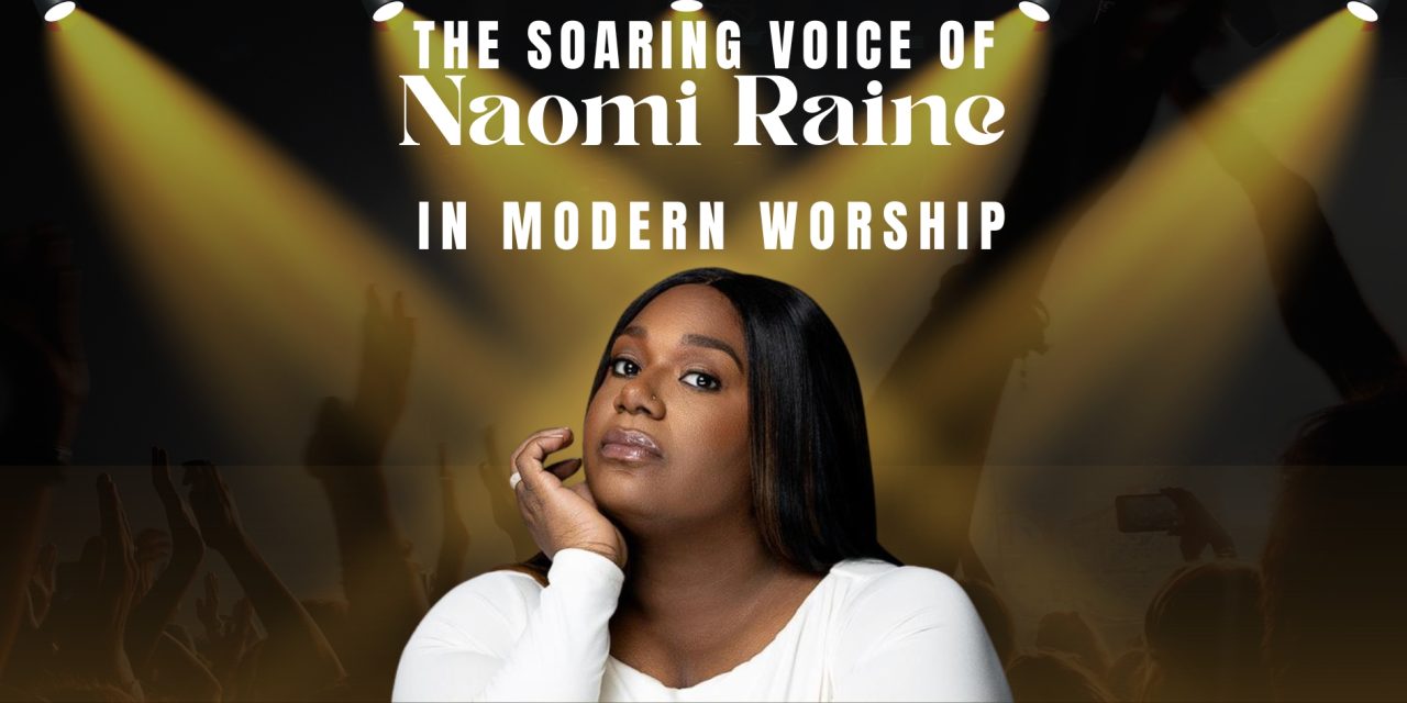 The Soaring Voice of Naomi Raine in Modern Worship